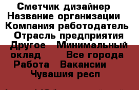 Сметчик-дизайнер › Название организации ­ Компания-работодатель › Отрасль предприятия ­ Другое › Минимальный оклад ­ 1 - Все города Работа » Вакансии   . Чувашия респ.